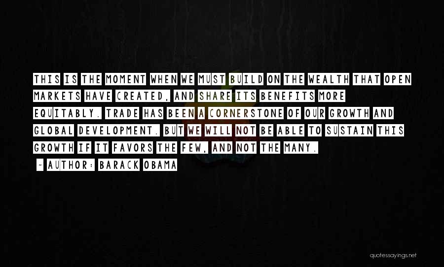 Barack Obama Quotes: This Is The Moment When We Must Build On The Wealth That Open Markets Have Created, And Share Its Benefits