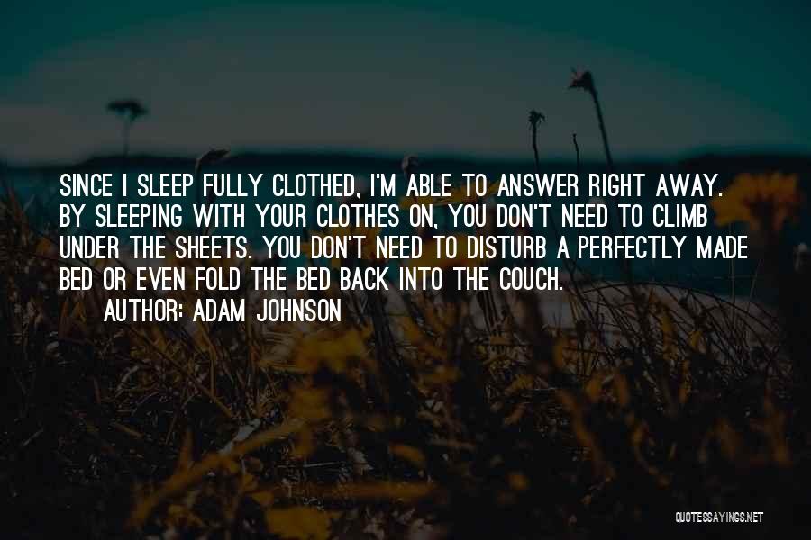 Adam Johnson Quotes: Since I Sleep Fully Clothed, I'm Able To Answer Right Away. By Sleeping With Your Clothes On, You Don't Need