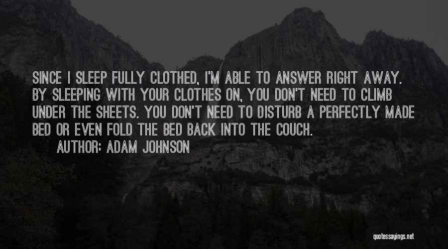 Adam Johnson Quotes: Since I Sleep Fully Clothed, I'm Able To Answer Right Away. By Sleeping With Your Clothes On, You Don't Need