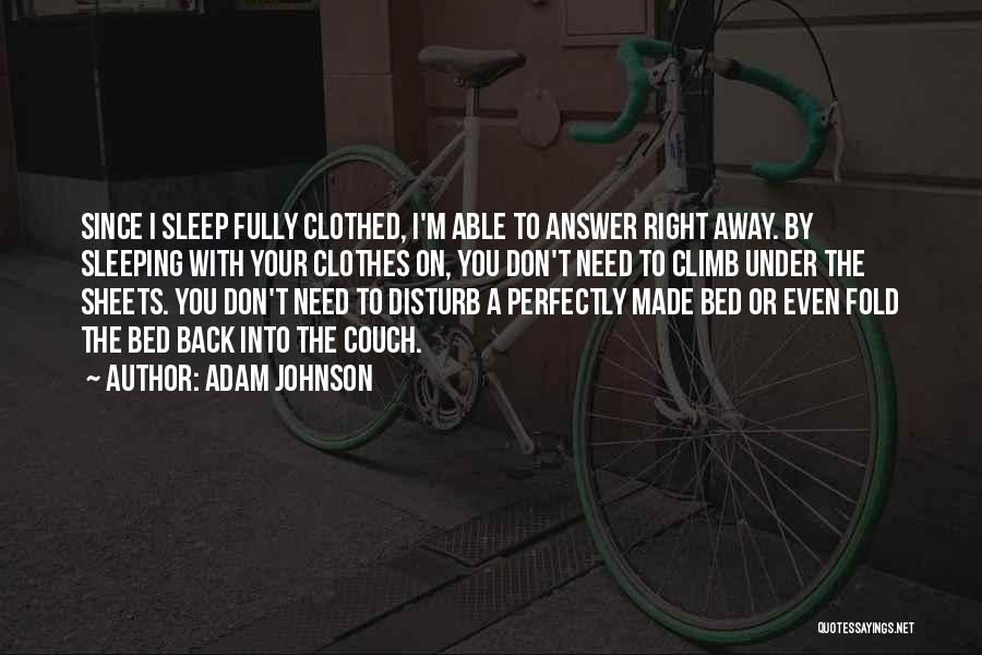 Adam Johnson Quotes: Since I Sleep Fully Clothed, I'm Able To Answer Right Away. By Sleeping With Your Clothes On, You Don't Need