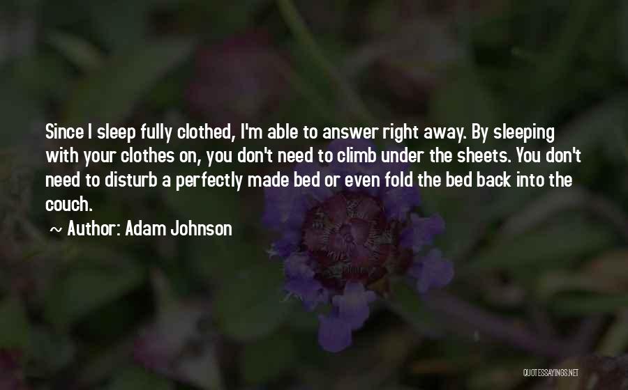 Adam Johnson Quotes: Since I Sleep Fully Clothed, I'm Able To Answer Right Away. By Sleeping With Your Clothes On, You Don't Need