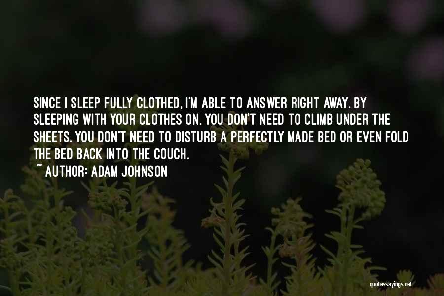 Adam Johnson Quotes: Since I Sleep Fully Clothed, I'm Able To Answer Right Away. By Sleeping With Your Clothes On, You Don't Need