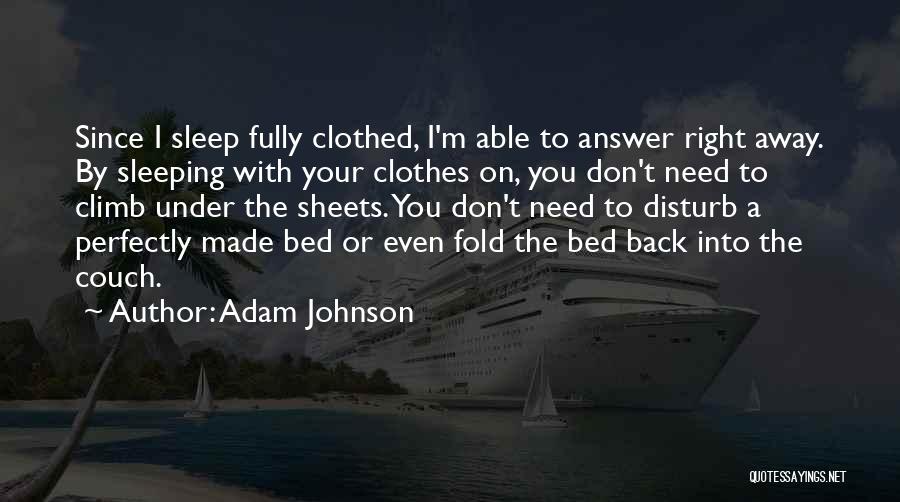 Adam Johnson Quotes: Since I Sleep Fully Clothed, I'm Able To Answer Right Away. By Sleeping With Your Clothes On, You Don't Need