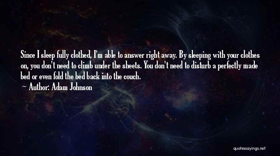 Adam Johnson Quotes: Since I Sleep Fully Clothed, I'm Able To Answer Right Away. By Sleeping With Your Clothes On, You Don't Need