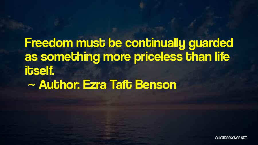 Ezra Taft Benson Quotes: Freedom Must Be Continually Guarded As Something More Priceless Than Life Itself.