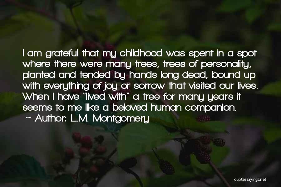 L.M. Montgomery Quotes: I Am Grateful That My Childhood Was Spent In A Spot Where There Were Many Trees, Trees Of Personality, Planted