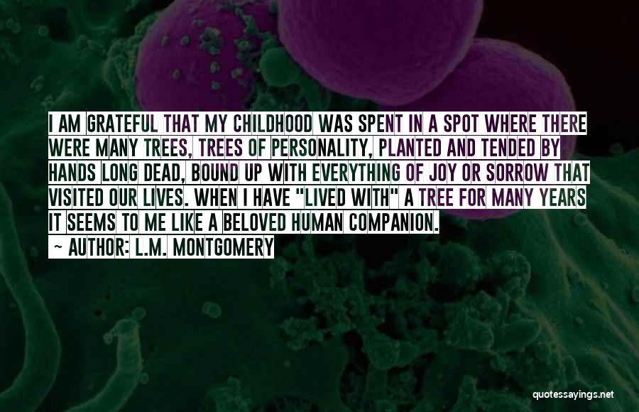 L.M. Montgomery Quotes: I Am Grateful That My Childhood Was Spent In A Spot Where There Were Many Trees, Trees Of Personality, Planted