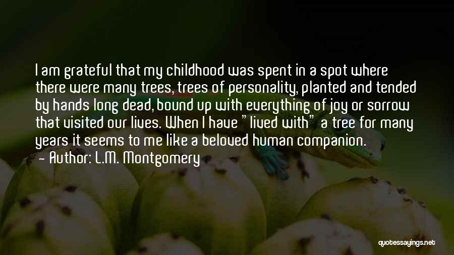 L.M. Montgomery Quotes: I Am Grateful That My Childhood Was Spent In A Spot Where There Were Many Trees, Trees Of Personality, Planted