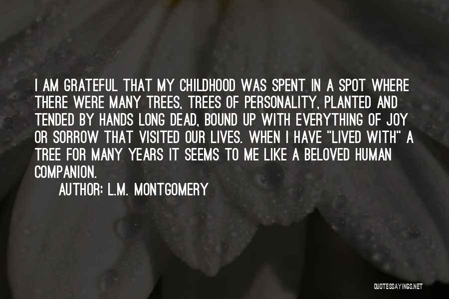 L.M. Montgomery Quotes: I Am Grateful That My Childhood Was Spent In A Spot Where There Were Many Trees, Trees Of Personality, Planted