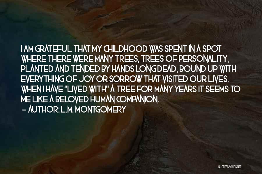 L.M. Montgomery Quotes: I Am Grateful That My Childhood Was Spent In A Spot Where There Were Many Trees, Trees Of Personality, Planted