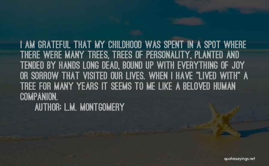 L.M. Montgomery Quotes: I Am Grateful That My Childhood Was Spent In A Spot Where There Were Many Trees, Trees Of Personality, Planted