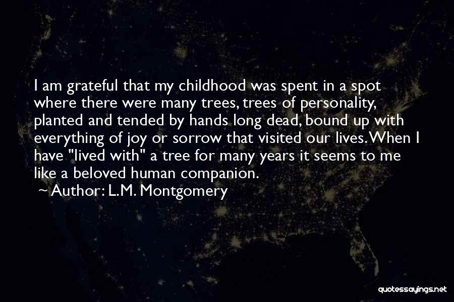 L.M. Montgomery Quotes: I Am Grateful That My Childhood Was Spent In A Spot Where There Were Many Trees, Trees Of Personality, Planted