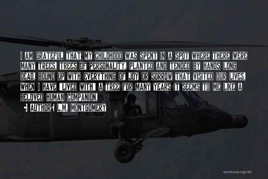 L.M. Montgomery Quotes: I Am Grateful That My Childhood Was Spent In A Spot Where There Were Many Trees, Trees Of Personality, Planted