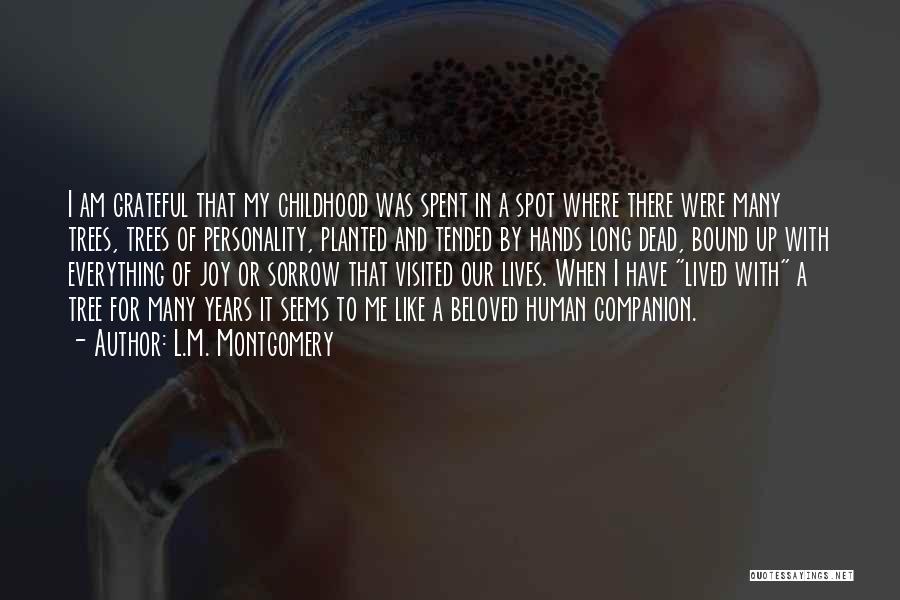 L.M. Montgomery Quotes: I Am Grateful That My Childhood Was Spent In A Spot Where There Were Many Trees, Trees Of Personality, Planted