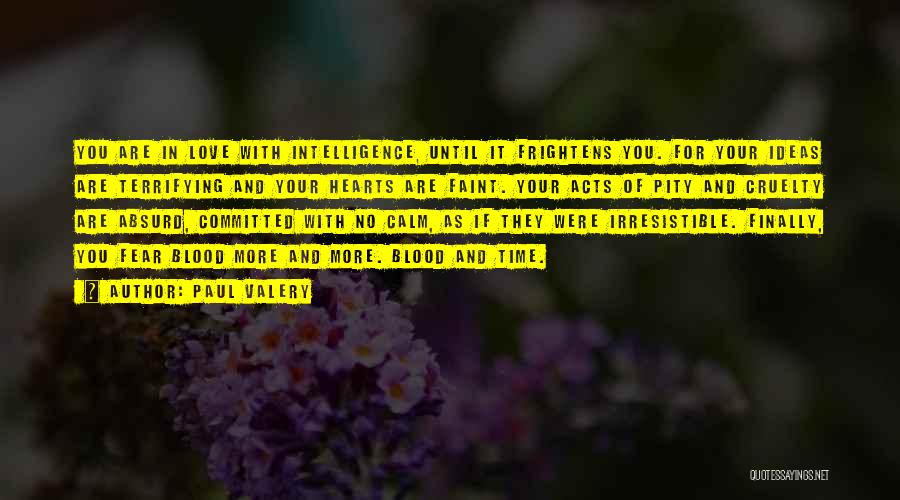 Paul Valery Quotes: You Are In Love With Intelligence, Until It Frightens You. For Your Ideas Are Terrifying And Your Hearts Are Faint.