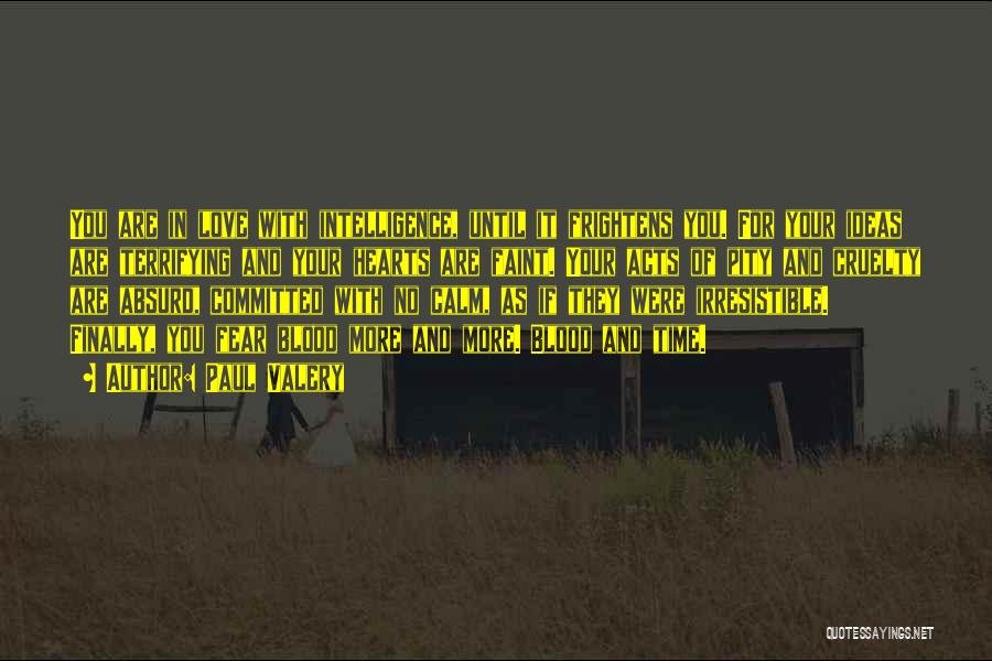 Paul Valery Quotes: You Are In Love With Intelligence, Until It Frightens You. For Your Ideas Are Terrifying And Your Hearts Are Faint.