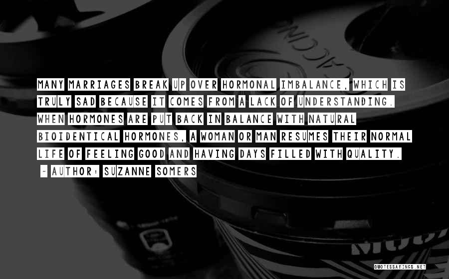 Suzanne Somers Quotes: Many Marriages Break Up Over Hormonal Imbalance, Which Is Truly Sad Because It Comes From A Lack Of Understanding. When