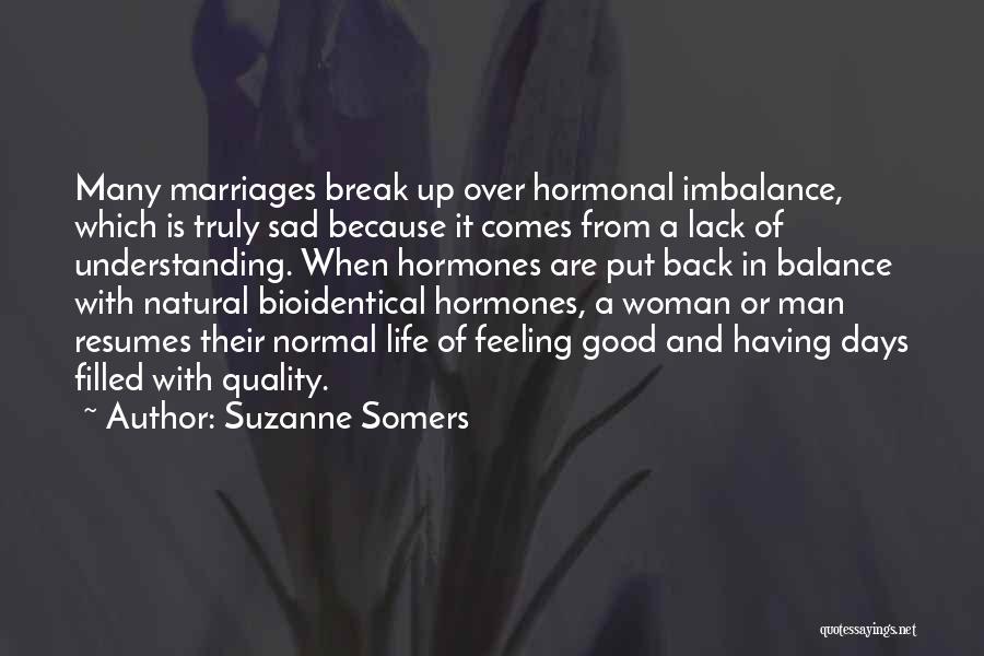 Suzanne Somers Quotes: Many Marriages Break Up Over Hormonal Imbalance, Which Is Truly Sad Because It Comes From A Lack Of Understanding. When