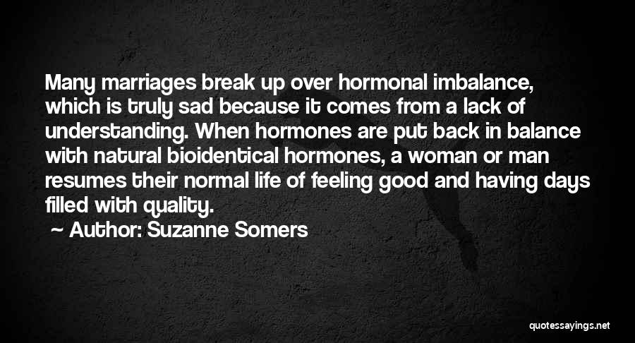 Suzanne Somers Quotes: Many Marriages Break Up Over Hormonal Imbalance, Which Is Truly Sad Because It Comes From A Lack Of Understanding. When