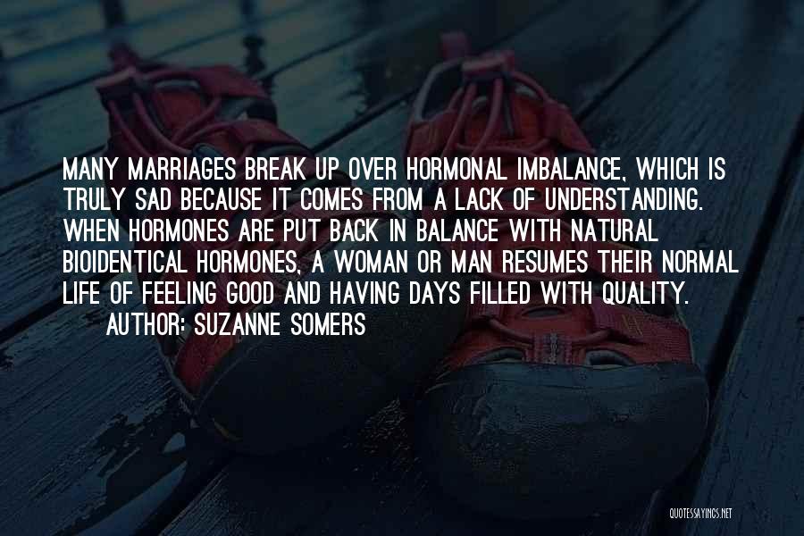 Suzanne Somers Quotes: Many Marriages Break Up Over Hormonal Imbalance, Which Is Truly Sad Because It Comes From A Lack Of Understanding. When
