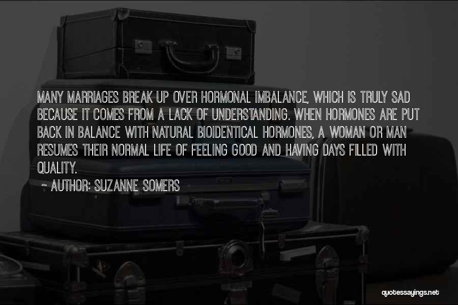 Suzanne Somers Quotes: Many Marriages Break Up Over Hormonal Imbalance, Which Is Truly Sad Because It Comes From A Lack Of Understanding. When