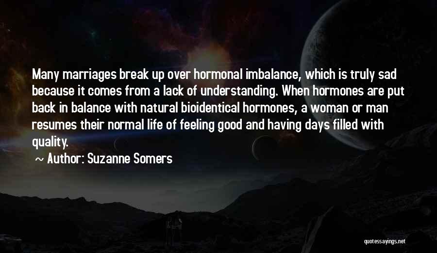 Suzanne Somers Quotes: Many Marriages Break Up Over Hormonal Imbalance, Which Is Truly Sad Because It Comes From A Lack Of Understanding. When