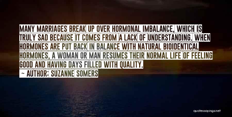 Suzanne Somers Quotes: Many Marriages Break Up Over Hormonal Imbalance, Which Is Truly Sad Because It Comes From A Lack Of Understanding. When