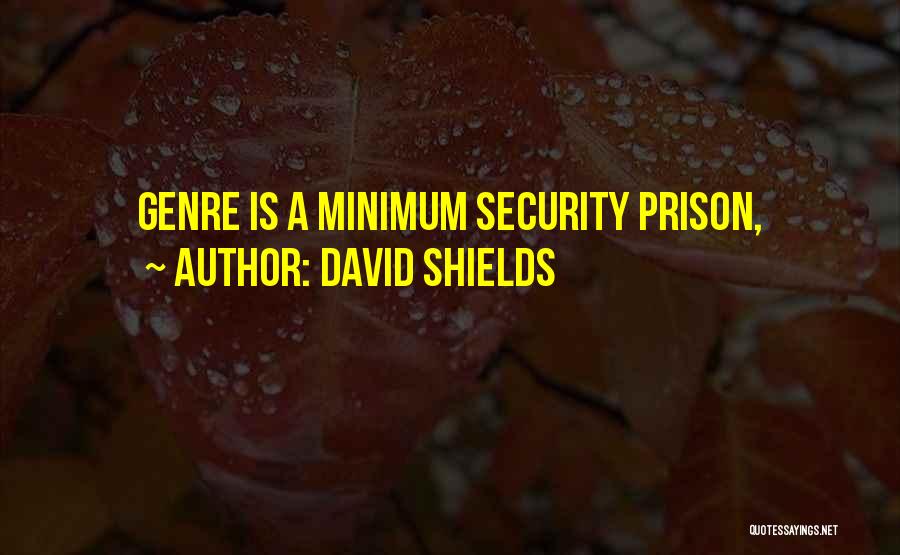David Shields Quotes: Genre Is A Minimum Security Prison,