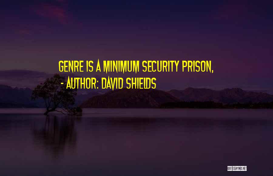 David Shields Quotes: Genre Is A Minimum Security Prison,