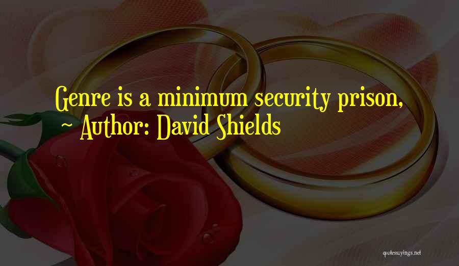 David Shields Quotes: Genre Is A Minimum Security Prison,