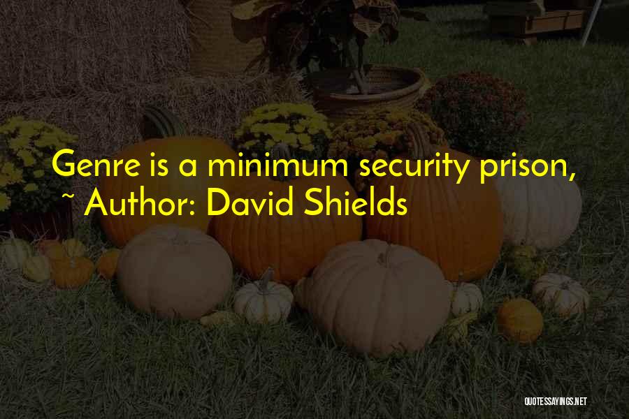 David Shields Quotes: Genre Is A Minimum Security Prison,