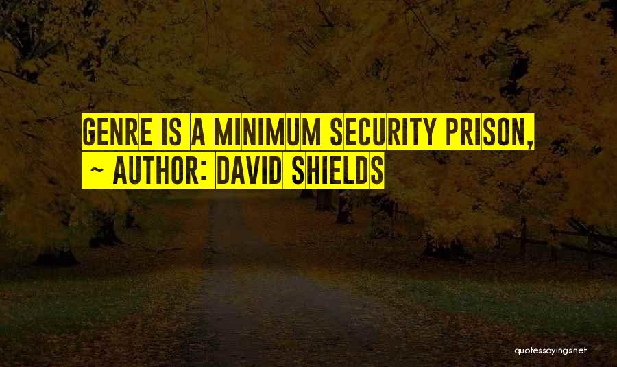 David Shields Quotes: Genre Is A Minimum Security Prison,