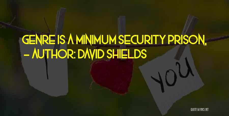 David Shields Quotes: Genre Is A Minimum Security Prison,