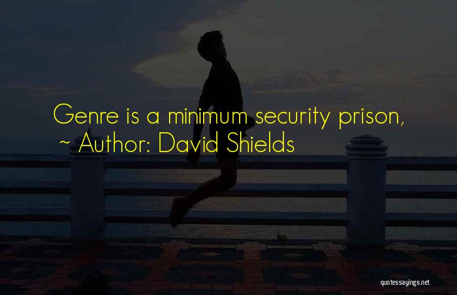 David Shields Quotes: Genre Is A Minimum Security Prison,