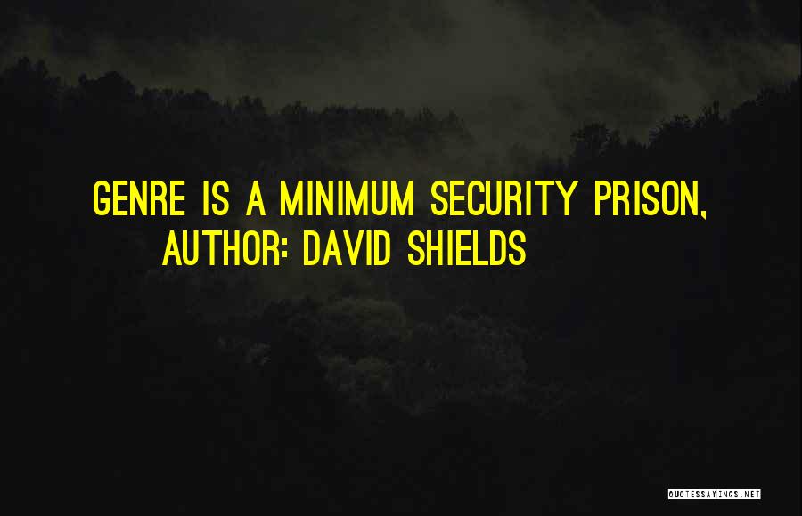 David Shields Quotes: Genre Is A Minimum Security Prison,