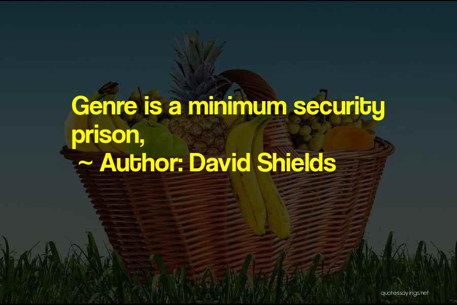 David Shields Quotes: Genre Is A Minimum Security Prison,