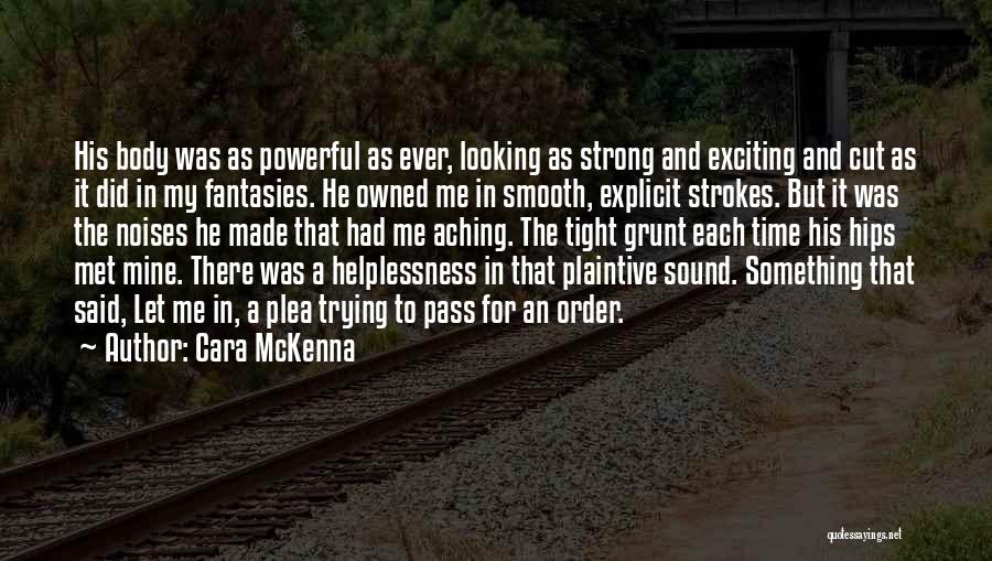 Cara McKenna Quotes: His Body Was As Powerful As Ever, Looking As Strong And Exciting And Cut As It Did In My Fantasies.