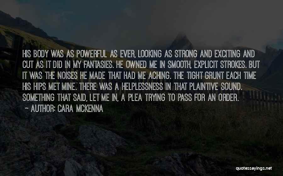 Cara McKenna Quotes: His Body Was As Powerful As Ever, Looking As Strong And Exciting And Cut As It Did In My Fantasies.