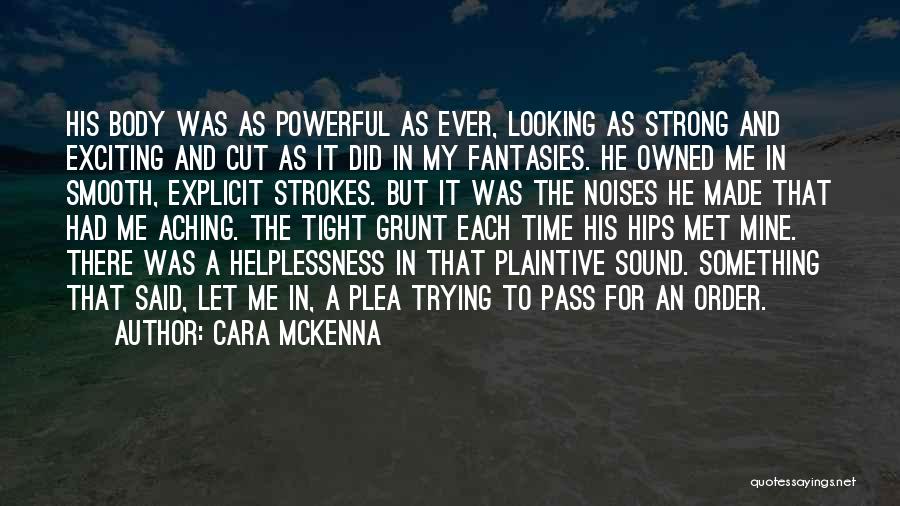 Cara McKenna Quotes: His Body Was As Powerful As Ever, Looking As Strong And Exciting And Cut As It Did In My Fantasies.
