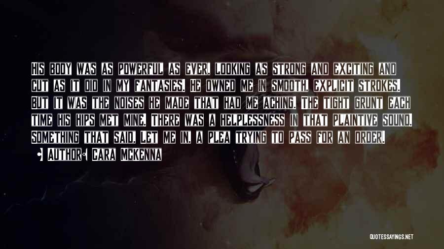 Cara McKenna Quotes: His Body Was As Powerful As Ever, Looking As Strong And Exciting And Cut As It Did In My Fantasies.
