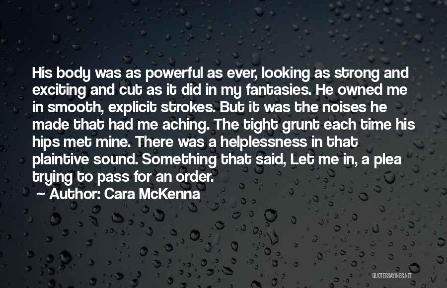 Cara McKenna Quotes: His Body Was As Powerful As Ever, Looking As Strong And Exciting And Cut As It Did In My Fantasies.
