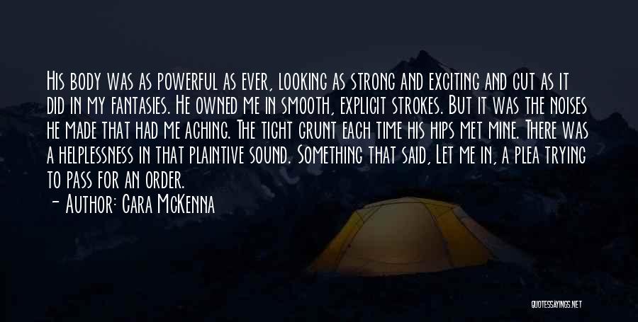 Cara McKenna Quotes: His Body Was As Powerful As Ever, Looking As Strong And Exciting And Cut As It Did In My Fantasies.