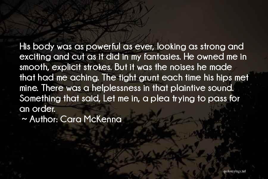 Cara McKenna Quotes: His Body Was As Powerful As Ever, Looking As Strong And Exciting And Cut As It Did In My Fantasies.