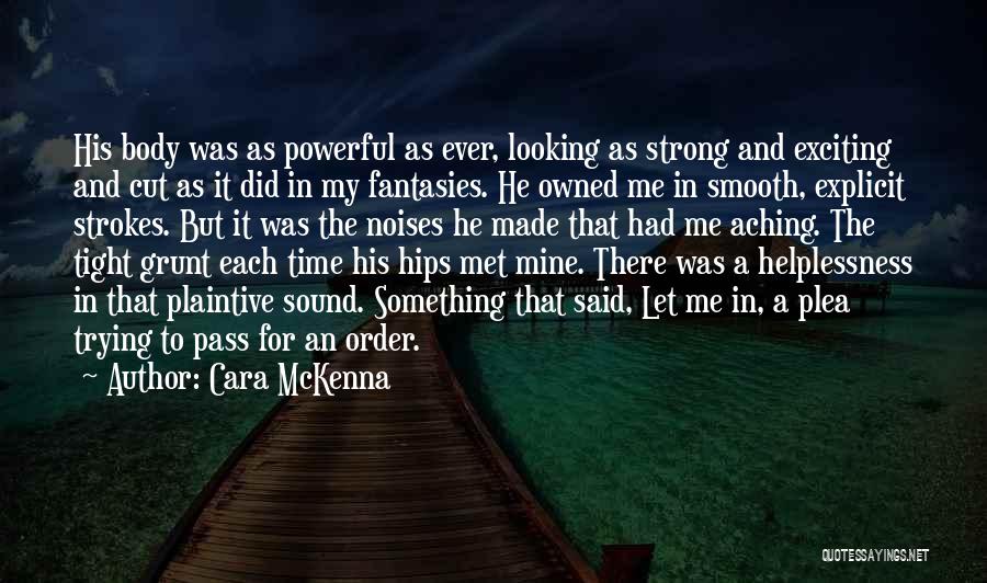 Cara McKenna Quotes: His Body Was As Powerful As Ever, Looking As Strong And Exciting And Cut As It Did In My Fantasies.