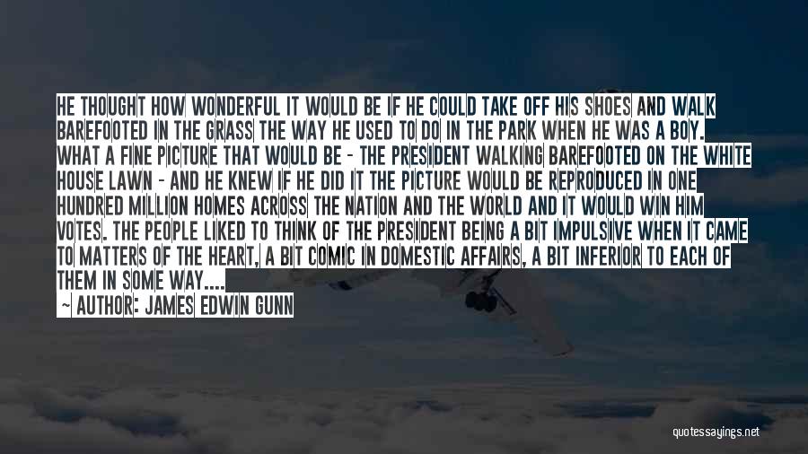 James Edwin Gunn Quotes: He Thought How Wonderful It Would Be If He Could Take Off His Shoes And Walk Barefooted In The Grass