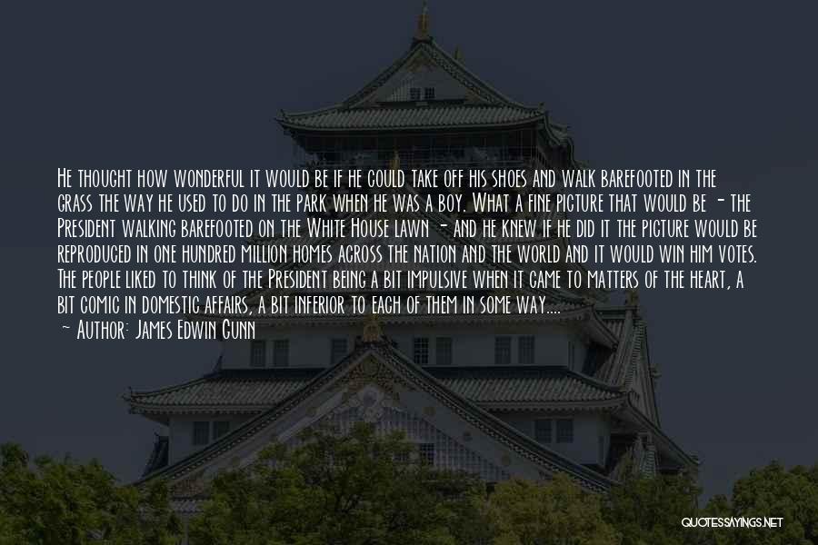 James Edwin Gunn Quotes: He Thought How Wonderful It Would Be If He Could Take Off His Shoes And Walk Barefooted In The Grass