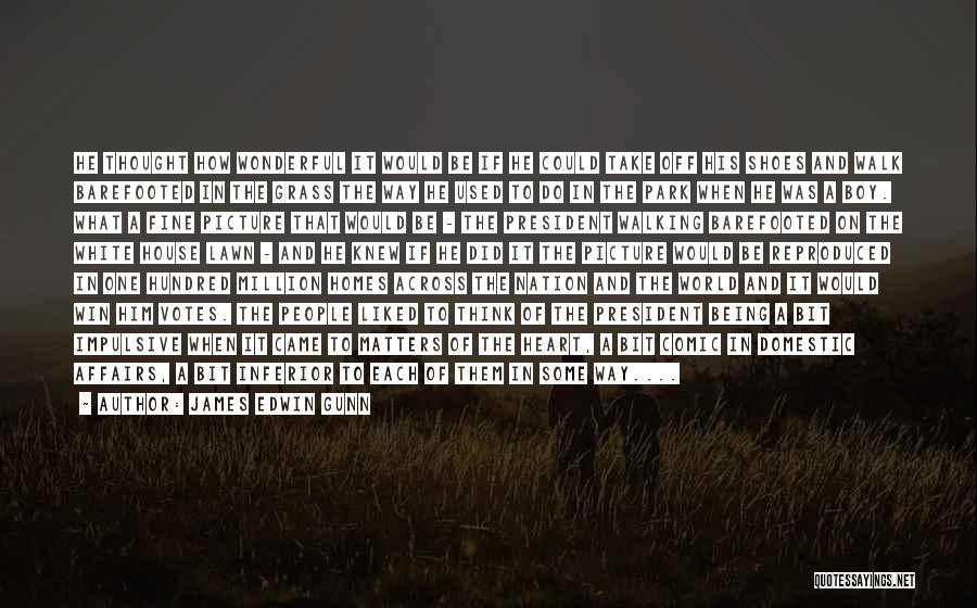 James Edwin Gunn Quotes: He Thought How Wonderful It Would Be If He Could Take Off His Shoes And Walk Barefooted In The Grass
