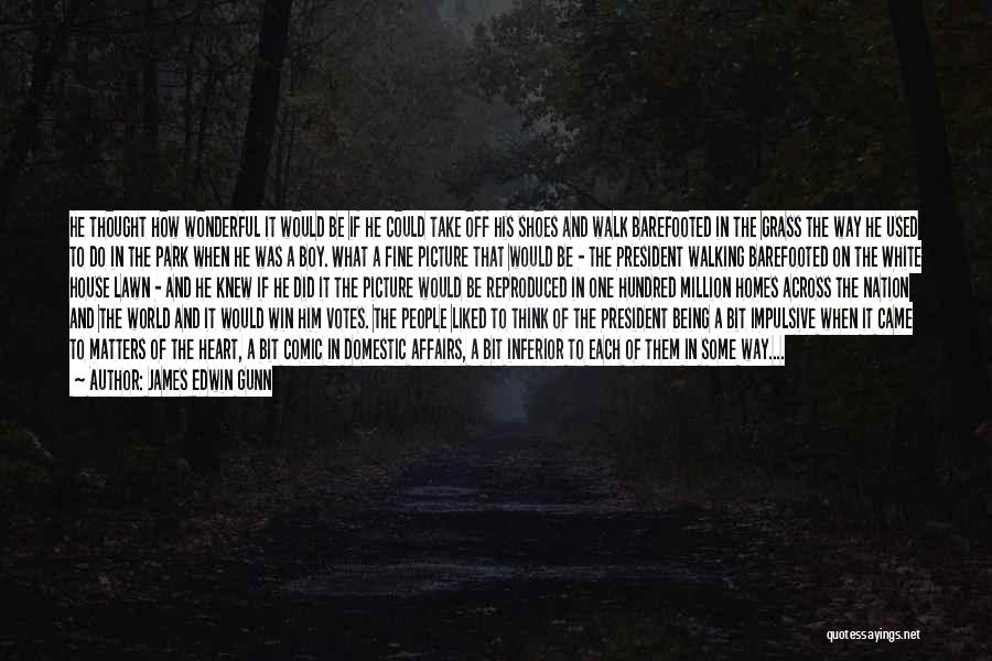 James Edwin Gunn Quotes: He Thought How Wonderful It Would Be If He Could Take Off His Shoes And Walk Barefooted In The Grass