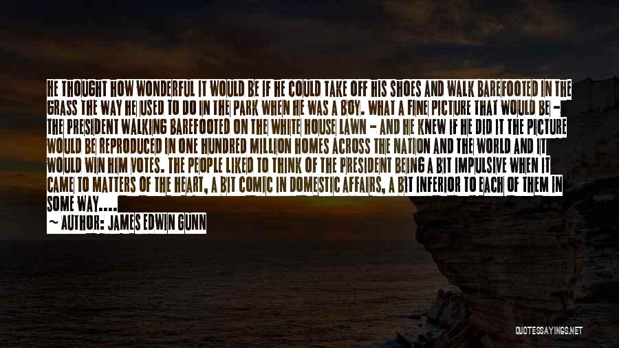 James Edwin Gunn Quotes: He Thought How Wonderful It Would Be If He Could Take Off His Shoes And Walk Barefooted In The Grass