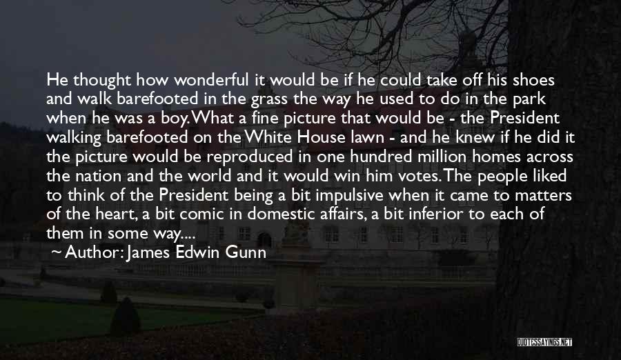 James Edwin Gunn Quotes: He Thought How Wonderful It Would Be If He Could Take Off His Shoes And Walk Barefooted In The Grass